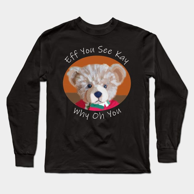 Eff You See Kay Teddy Bear Long Sleeve T-Shirt by ellenhenryart